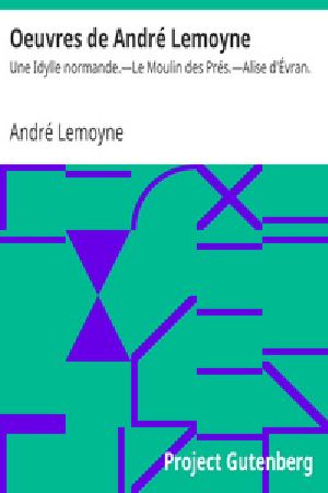 [Gutenberg 17271] • Oeuvres de André Lemoyne / Une Idylle normande.—Le Moulin des Prés.—Alise d'Évran.